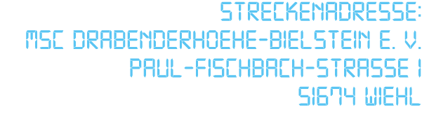 Streckenadresse: MSC Drabenderhoehe Bielstein e. V. Paul Fischbach Stra e 1 51674 Wiehl
