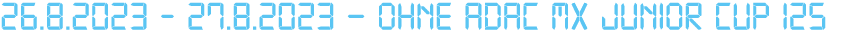 26.8.2023 27.8.2023 – Ohne ADAC MX Junior Cup 125