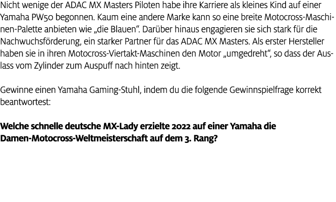 Nicht wenige der ADAC MX Masters Piloten habe ihre Karriere als kleines Kind auf einer Yamaha PW50 begonnen. Kaum ein...
