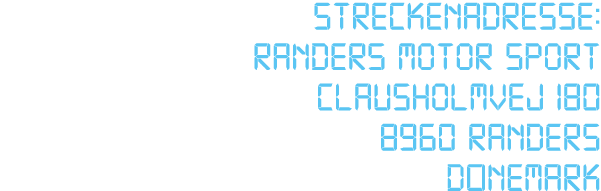 Streckenadresse: Randers Motor Sport Clausholmvej 180 8960 Randers D nemark 