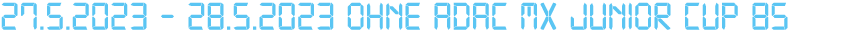 27.5.2023 28.5.2023 Ohne ADAC MX Junior Cup 85