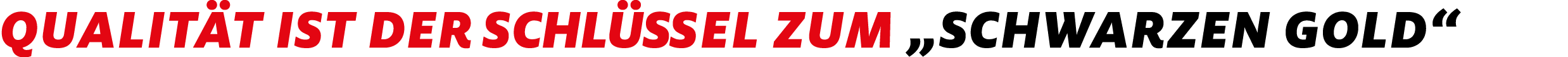 Qualit t ist der Schl ssel zum „schwarzen Gold“