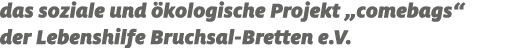 das soziale und kologische Projekt „comebags“ der Lebenshilfe Bruchsal Bretten e.V.