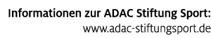 Informationen zur ADAC Stiftung Sport: www.adac stiftungsport.de