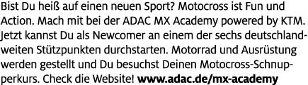 Bist Du hei auf einen neuen Sport? Motocross ist Fun und Action. Mach mit bei der ADAC MX Academy powered by KTM. Je...