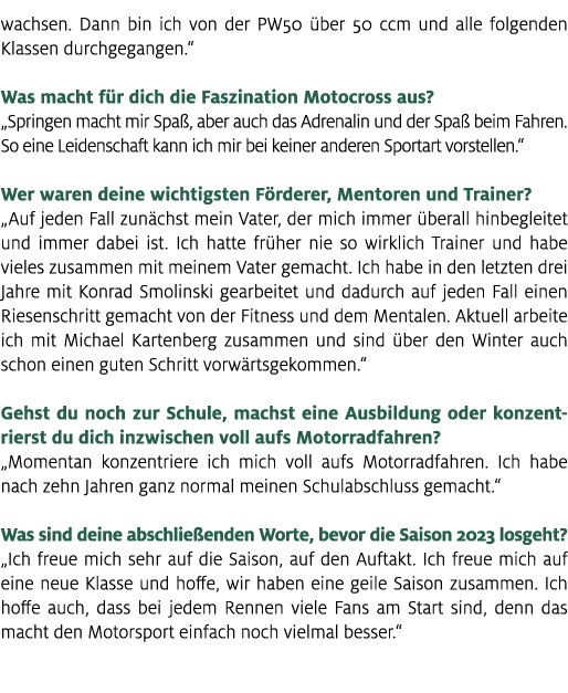wachsen. Dann bin ich von der PW50 ber 50 ccm und alle folgenden Klassen durchgegangen.“ Was macht f r dich die Fasz...