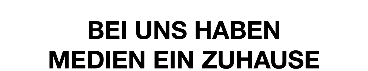 Bei uns haben Medien ein zuhause